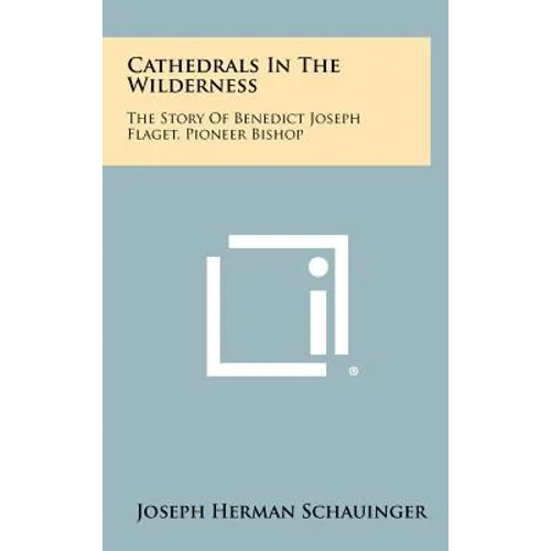 Cathedrals In The Wilderness: The Story Of Benedict Joseph Flaget, Pioneer Bishop