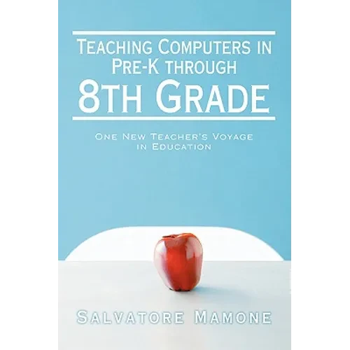 Teaching Computers in Pre-K through 8th Grade: One New Teacher's Voyage in Education - Paperback