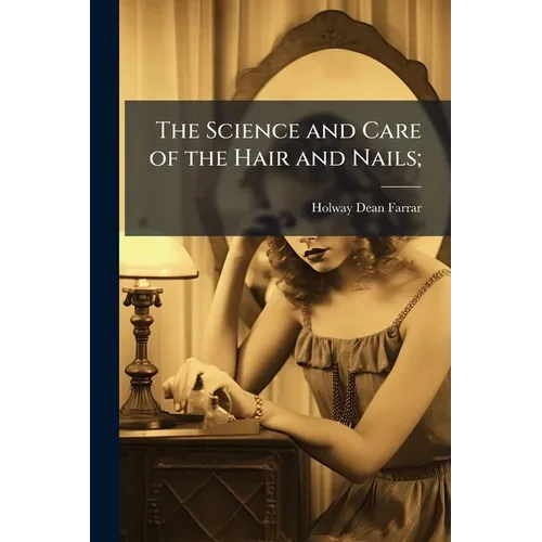 The Science and Care of the Hair and Nails; - Paperback