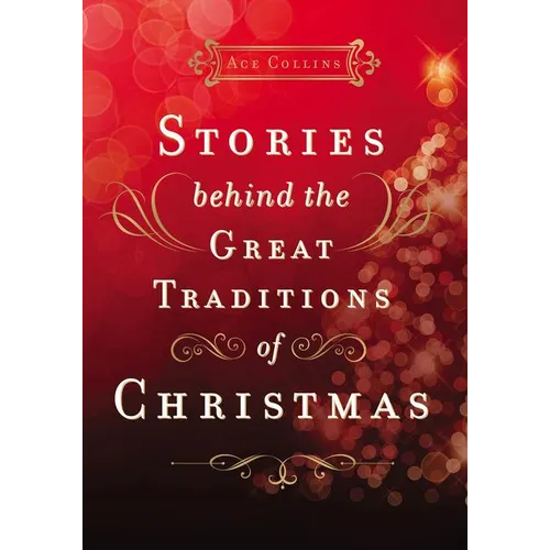 Stories Behind the Great Traditions of Christmas: Discovering the History of Our Favorite Christmas Celebrations - The Perfect Christian Holiday Gift