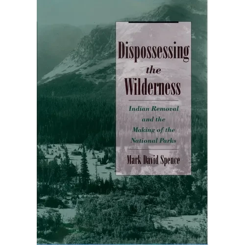 Dispossessing the Wilderness: Indian Removal and the Making of the National Parks - Paperback
