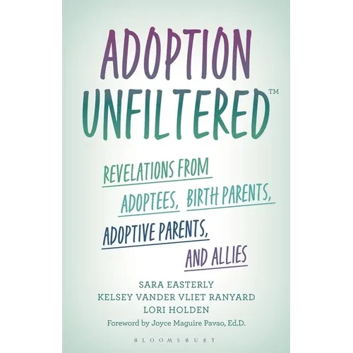 Adoption Unfiltered: Revelations from Adoptees, Birth Parents, Adoptive Parents, and Allies - Paperback
