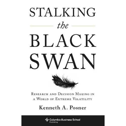 Stalking the Black Swan: Research and Decision Making in a World of Extreme Volatility