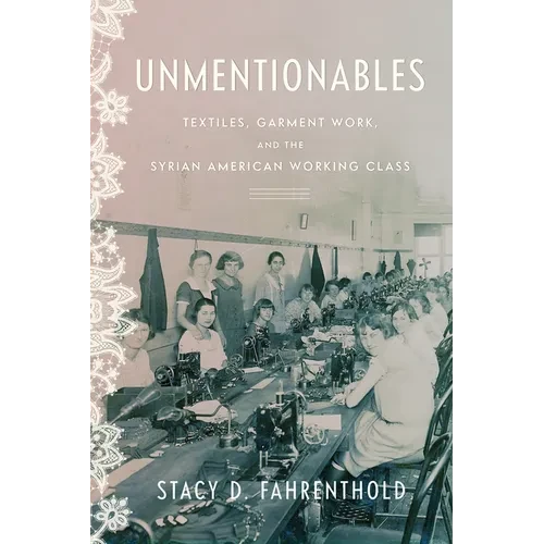 Unmentionables: Textiles, Garment Work, and the Syrian American Working Class - Paperback