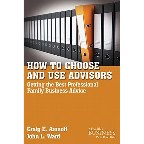 How to Choose and Use Advisors: Getting the Best Professional Family Business Advice - Paperback - IBook Store