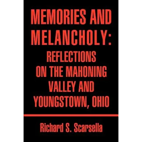 Memories and Melancholy: Reflections on the Mahoning Valley and Youngstown, Ohio - Paperback