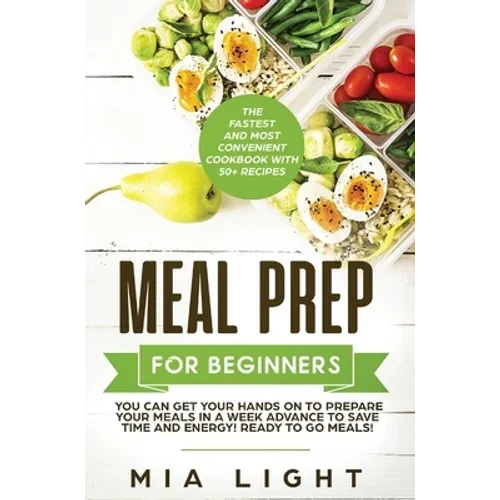Meal Prep for Beginners: The Fastest and Most Convenient Cookbook with 50+ Recipes you can get Your Hands on to Prepare Your Meals in a Week Advance t - Hardcover