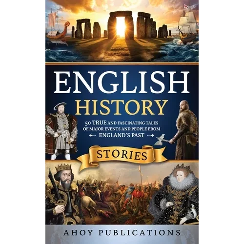 English History Stories: 50 True and Fascinating Tales of Major Events and People from England's Past - Hardcover