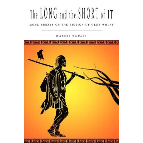 The Long and the Short of It: More Essays on the Fiction of Gene Wolfe