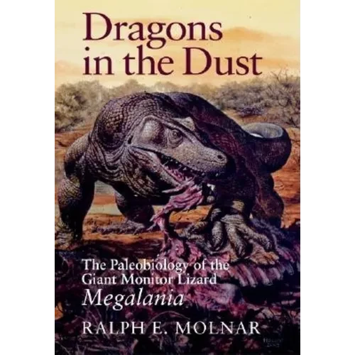 Dragons in the Dust: The Paleobiology of the Giant Monitor Lizard Megalania - Hardcover