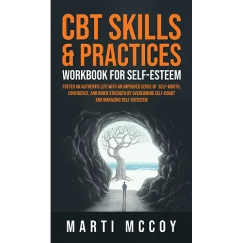 CBT Skills & Practices Workbook for Self Esteem: Foster an authentic life with an improved sense of self worth, confidence, and inner strength by over - Hardcover