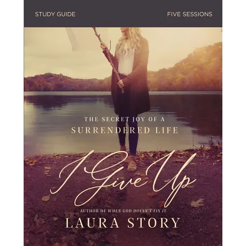 I Give Up Bible Study Guide: The Secret Joy of a Surrendered Life
