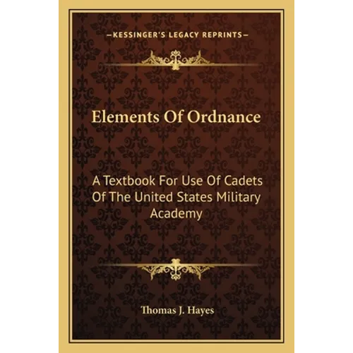 Elements Of Ordnance: A Textbook For Use Of Cadets Of The United States Military Academy - Paperback - IBook Store