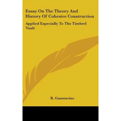 Essay On The Theory And History Of Cohesive Construction: Applied Especially To The Timbrel Vault - Hardcover