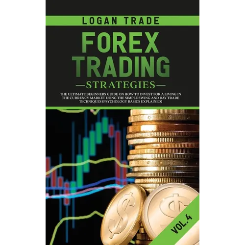 Forex Trading Strategies: The Ultimate Beginners Guide on How to Invest for a Living in the Currency Market Using the Simple Swing and Day Trade Techn