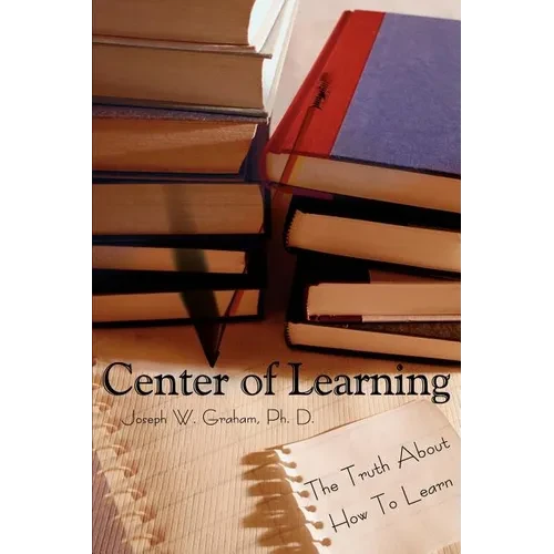 Center of Learning: The Truth About How To Learn - Paperback