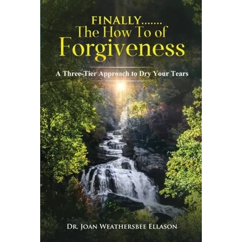 Finally.......the How To of Forgiveness: A Three-Tier Approach to Dry Your Tears - Paperback