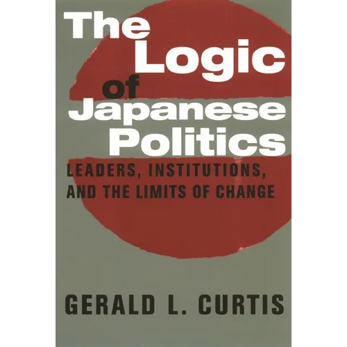 The Logic of Japanese Politics: Leaders, Institutions, and the Limits of Change - Paperback - IBook Store
