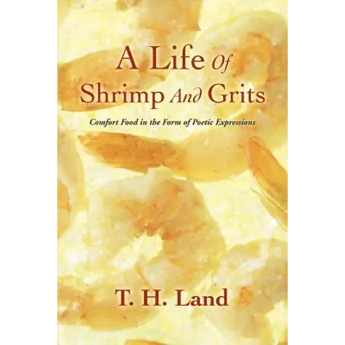 A Life Of Shrimp And Grits: Comfort Food in the Form of Poetic Expressions - Paperback