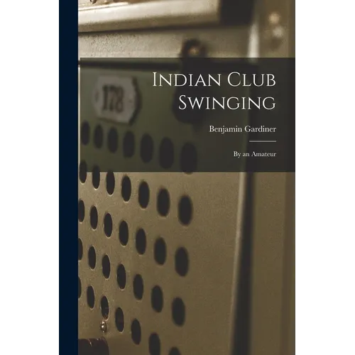 Indian Club Swinging: By an Amateur - Paperback - IBook Store