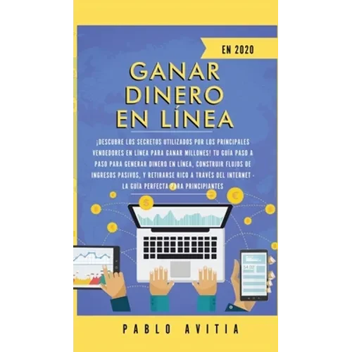 Ganar dinero en línea en 2020: ¡Descubre los secretos utilizados por los principales vendedores en línea para ganar millones! Tu guía paso a paso para - Hardcover