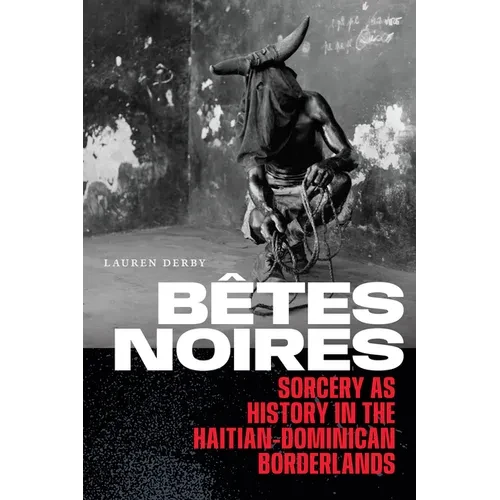 Bêtes Noires: Sorcery as History in the Haitian-Dominican Borderlands - Hardcover