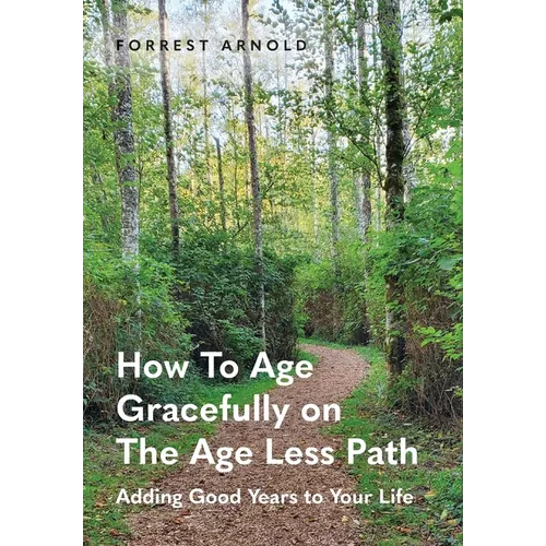 How To Age Gracefully on The Age Less Path: Adding Good Years to Your Life - Hardcover - IBook Store