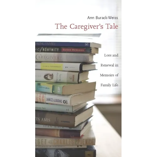 The Caregiver's Tale: Loss and Renewal in Memoirs of Family Life - Paperback - IBook Store