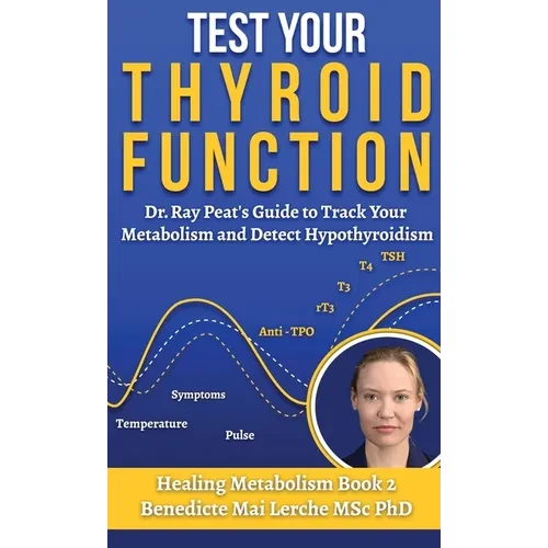 Test Your Thyroid Function: Dr. Ray Peat's Guide to Track Your Metabolism and Detect Hypothyroidism - Hardcover
