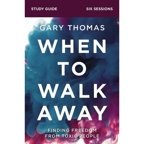 When to Walk Away Bible Study Guide: Finding Freedom from Toxic People