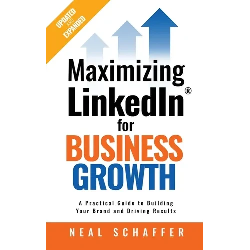 Maximizing LinkedIn for Business Growth, Updated and Expanded: A Practical Guide to Building Your Brand and Driving Results - Hardcover