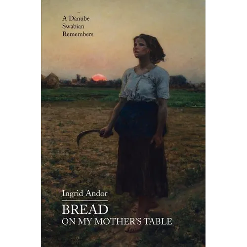 Bread on My Mother's Table: A Danube Swabian Remembers