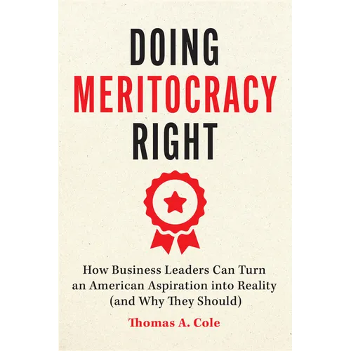 Doing Meritocracy Right: How Business Leaders Can Turn an American Aspiration Into Reality (and Why They Should)