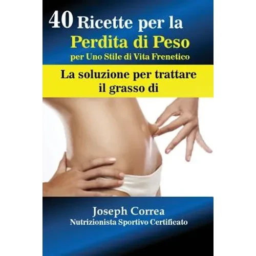 40 Ricette per la Perdita di Peso per Uno Stile di Vita Frenetico: La soluzione per trattare il grasso - Paperback