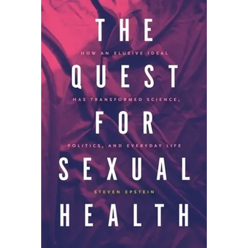 The Quest for Sexual Health: How an Elusive Ideal Has Transformed Science, Politics, and Everyday Life - Hardcover