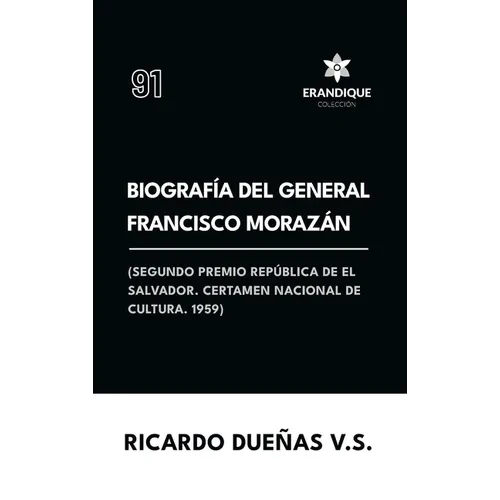 Biografía del General Francisco Morazán: Segundo premio república de El Salvador. Certamen Nacional de Cultura 1959 - Hardcover