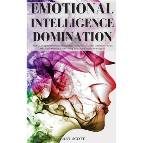 Emotional Intelligence Domination: 2 Books in 1: Cognitive Behavioral Therapy Made Simple, How to Analyze and Influence People, NLP, Mental Models, Cr - Hardcover