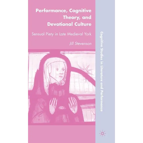 Performance, Cognitive Theory, and Devotional Culture: Sensual Piety in Late Medieval York - Hardcover - IBook Store