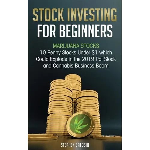 Stock Investing for Beginners: Marijuana Stocks - 10 Penny Stocks Under $1 which Could Explode in the 2019 Pot Stock and Cannabis Business Boom - Paperback