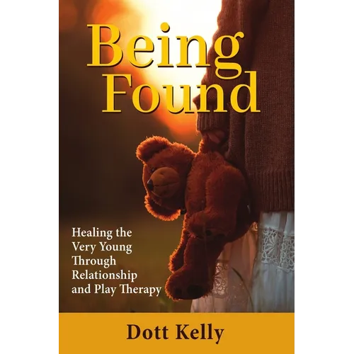 Being Found: Healing the Very Young Through Relationship and Play Therapy