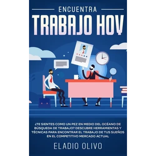 Encuentra trabajo hoy: ¿Te sientes como un pez en medio del océano de búsqueda de trabajo? Descubre herramientas y técnicas para encontrar el trabajo - Hardcover