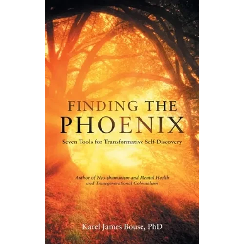 Finding the Phoenix: Seven Tools for Transformative Self-Discovery - Hardcover