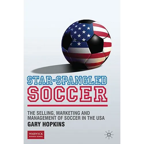 Star-Spangled Soccer: The Selling, Marketing and Management of Soccer in the USA - Hardcover - IBook Store