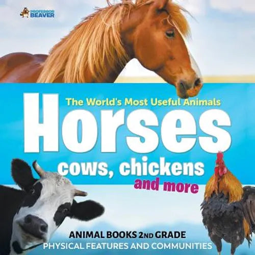 The World's Most Useful Animals - Horses, Cows, Chickens and More - Animal Books 2nd Grade Physical Features and Communities - Paperback - IBook Store