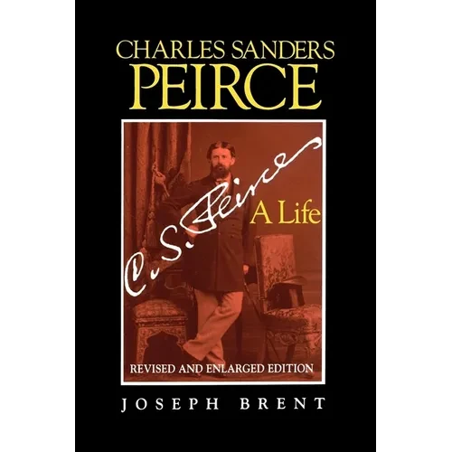 Charles Sanders Peirce (Enlarged Edition), Revised and Enlarged Edition: A Life - Paperback