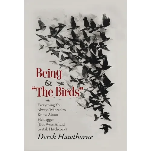 Being and The Birds: Or: Everything You Always Wanted to Know About Heidegger (But Were Afraid to Ask Hitchcock) - Hardcover