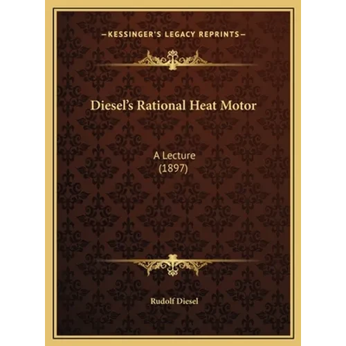 Diesel's Rational Heat Motor: A Lecture (1897) - Hardcover