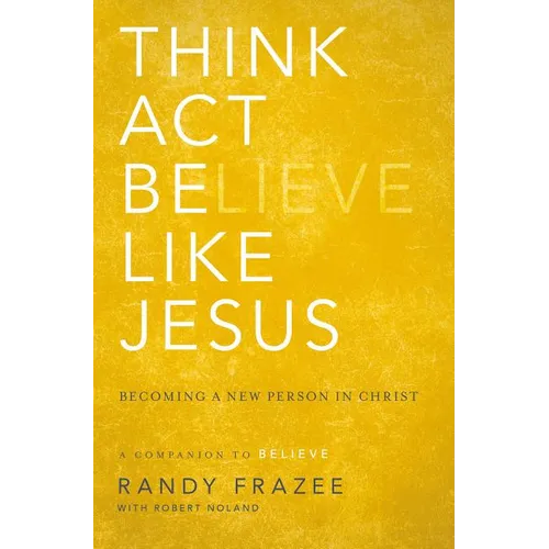 The Think, Act, Be Like Jesus: Becoming a New Person in Christ