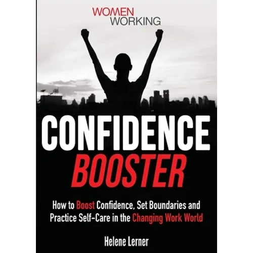 Confidence Booster: How to Boost Confidence, Set Boundaries and Practice Self-Care in the Changing Work World - Paperback