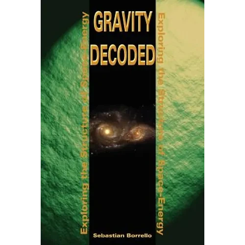 Gravity Decoded: Exploring the Structure of Space-Energy - Paperback